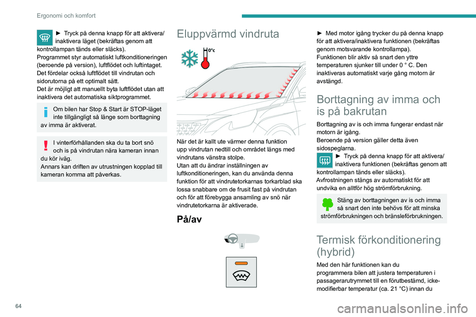 PEUGEOT 3008 2020 Bruksanvisningar (in Swedish) 64
Ergonomi och komfort
► Tryck på denna knapp för att aktivera/
inaktivera läget (bekräftas genom att
kontrollampan tänds eller släcks).
Programmet styr automatiskt luftkonditioneringen
(be PEUGEOT 3008 2020 Bruksanvisningar (in Swedish) 64
Ergonomi och komfort
► Tryck på denna knapp för att aktivera/
inaktivera läget (bekräftas genom att
kontrollampan tänds eller släcks).
Programmet styr automatiskt luftkonditioneringen
(be