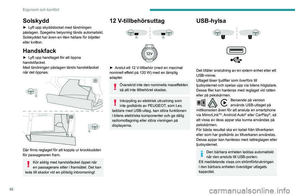 PEUGEOT 3008 2020  Bruksanvisningar (in Swedish) 66
Ergonomi och komfort
Solskydd
► Lyft upp skyddslocket med tändningen 
påslagen. Spegelns belysning tänds automatiskt.
Solskyddet har även en liten hållare för biljetter 
eller kvitton.
Hand