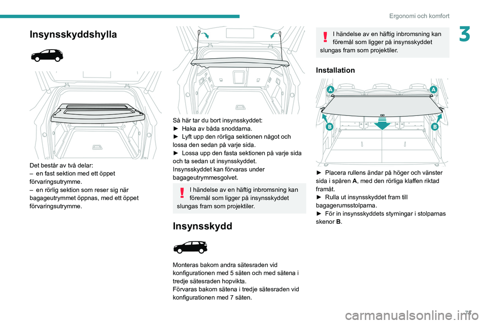 PEUGEOT 3008 2020 Bruksanvisningar (in Swedish) 73
Ergonomi och komfort
3Insynsskyddshylla
Det består av två delar:
– en fast sektion med ett öppet
förvaringsutrymme.
–
en rörlig sektion som reser sig när
bagageutrymmet öppn PEUGEOT 3008 2020 Bruksanvisningar (in Swedish) 73
Ergonomi och komfort
3Insynsskyddshylla
Det består av två delar:
– en fast sektion med ett öppet
förvaringsutrymme.
–
en rörlig sektion som reser sig när
bagageutrymmet öppn