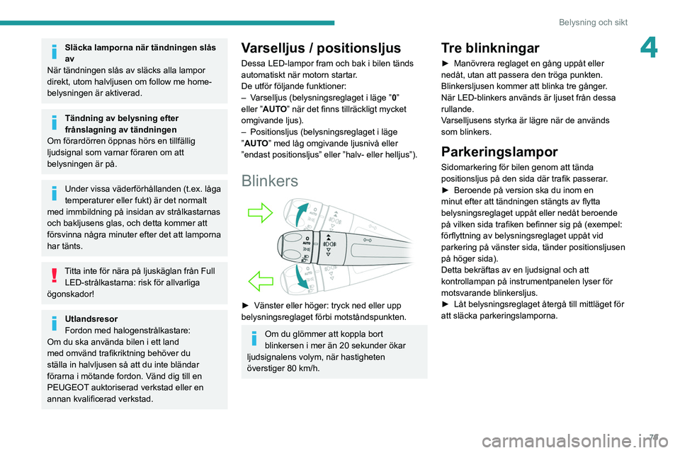 PEUGEOT 3008 2020 Bruksanvisningar (in Swedish) 79
Belysning och sikt
4Släcka lamporna när tändningen slås
av
När tändningen slås av släcks alla lampor
direkt, utom halvljusen om follow me home-
belysningen är aktiverad.
Tändning av bel PEUGEOT 3008 2020 Bruksanvisningar (in Swedish) 79
Belysning och sikt
4Släcka lamporna när tändningen slås
av
När tändningen slås av släcks alla lampor
direkt, utom halvljusen om follow me home-
belysningen är aktiverad.
Tändning av bel