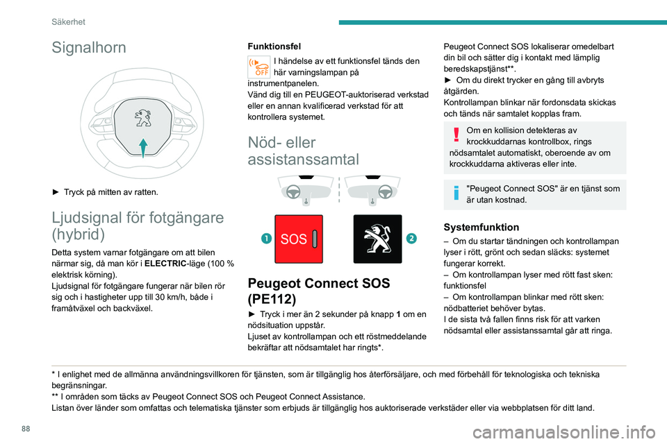 PEUGEOT 3008 2020  Bruksanvisningar (in Swedish) 88
Säkerhet
Kontakta snarast en auktoriserad verkstad eller 
en annan kvalificerad reparatör.
Funktionsfelet i systemet hindrar inte att 
bilen kan användas som vanligt.
Databearbetning
All behandl