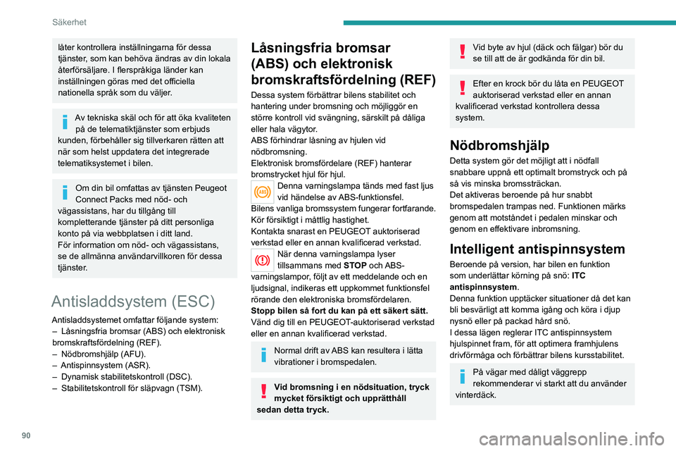 PEUGEOT 3008 2020 Bruksanvisningar (in Swedish) 90
Säkerhet
Antispinnsystem (ASR) / Dynamisk stabilitetskontroll
(DSC)
Antispinnsystem (ASR) optimerar dragkraften
genom att inverka på bromsarna på drivhjulen
och motorn för att förhindra att PEUGEOT 3008 2020 Bruksanvisningar (in Swedish) 90
Säkerhet
Antispinnsystem (ASR) / Dynamisk stabilitetskontroll
(DSC)
Antispinnsystem (ASR) optimerar dragkraften
genom att inverka på bromsarna på drivhjulen
och motorn för att förhindra att