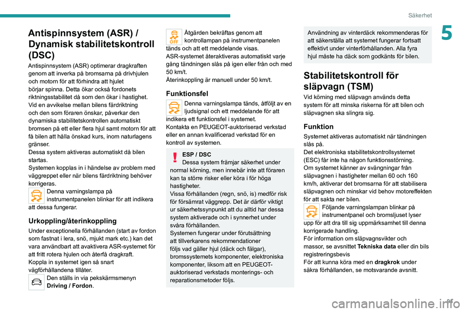 PEUGEOT 3008 2020 Bruksanvisningar (in Swedish) 91
Säkerhet
5Antispinnsystem (ASR) / Dynamisk stabilitetskontroll
(DSC)
Antispinnsystem (ASR) optimerar dragkraften
genom att inverka på bromsarna på drivhjulen
och motorn för att förhindra at PEUGEOT 3008 2020 Bruksanvisningar (in Swedish) 91
Säkerhet
5Antispinnsystem (ASR) / Dynamisk stabilitetskontroll
(DSC)
Antispinnsystem (ASR) optimerar dragkraften
genom att inverka på bromsarna på drivhjulen
och motorn för att förhindra at