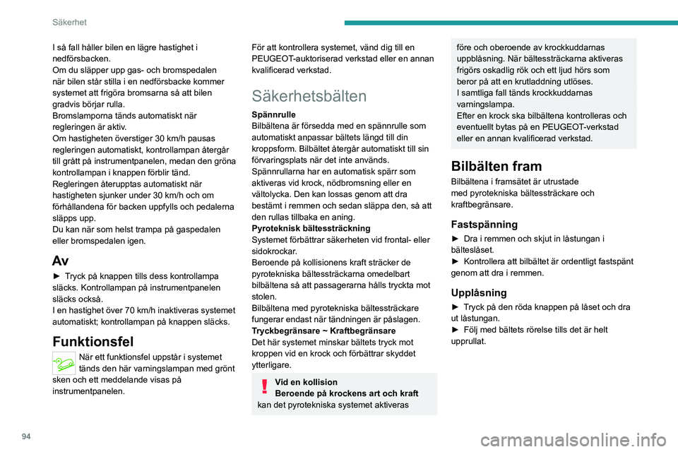 PEUGEOT 3008 2020 Bruksanvisningar (in Swedish) 94
Säkerhet
Höjdjustering
► Kläm ihop reglage A och skjut det till önskat
spår för att ställa in bälteshöjden.
Bilbälten bak
I så fall håller bilen en lägre hastighet i
ned PEUGEOT 3008 2020 Bruksanvisningar (in Swedish) 94
Säkerhet
Höjdjustering
► Kläm ihop reglage A och skjut det till önskat
spår för att ställa in bälteshöjden.
Bilbälten bak
I så fall håller bilen en lägre hastighet i
ned