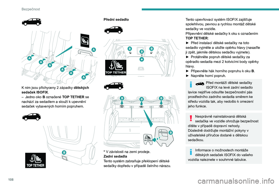 PEUGEOT 3008 2020  Návod na použití (in Czech) 108
Bezpečnost
Doporučené dětské 
autosedačky ISOFIX
Nahlédněte také do návodu k instalaci 
dětské sedačky poskytnutého jejím 
výrobcem a seznamte se s doporučeným 
způsobem instala