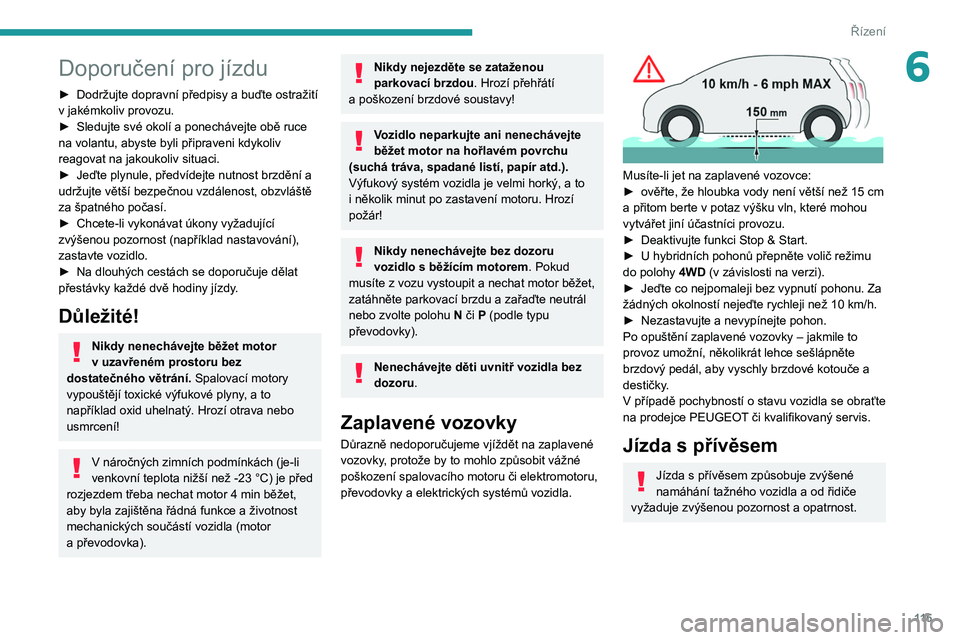 PEUGEOT 3008 2020  Návod na použití (in Czech) 11 5
Řízení
6Doporučení pro jízdu
► Dodržujte dopravní předpisy a buďte ostražití 
v   jakémkoliv provozu.
►
 
Sledujte své okolí a ponechávejte obě ruce 
na volantu, abyste byli 