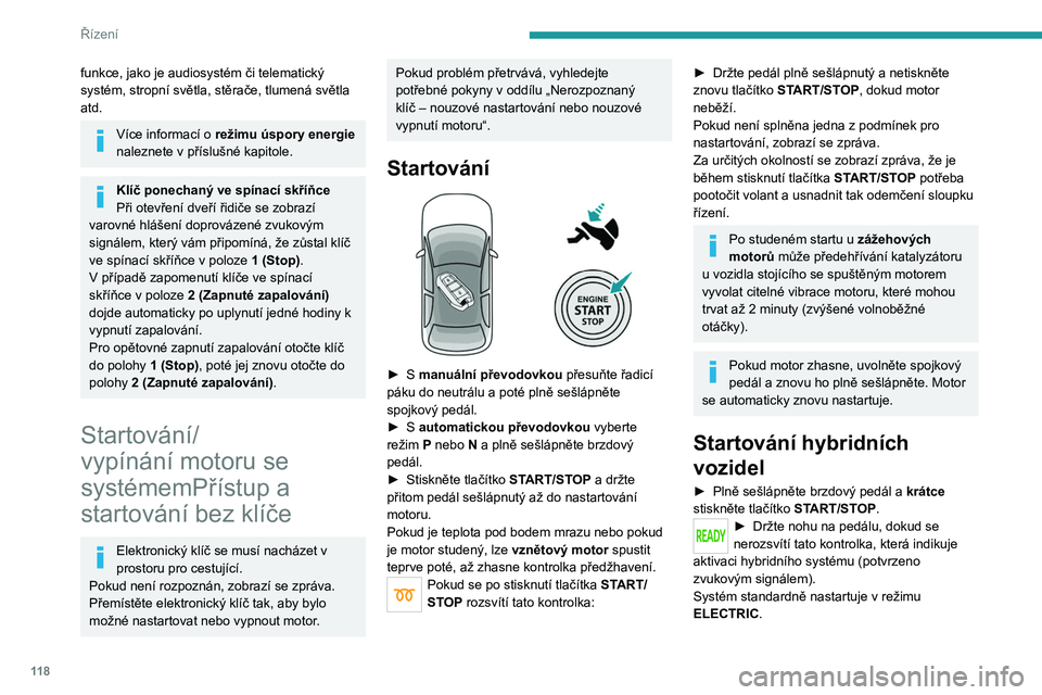 PEUGEOT 3008 2020  Návod na použití (in Czech) 11 8
Řízení
V závislosti na určitých parametrech (úroveň 
nabití baterie či venkovní teplota) systém určí, 
zda je potřeba nastartovat zážehový motor.
Jízdní režim kdykoli změnit