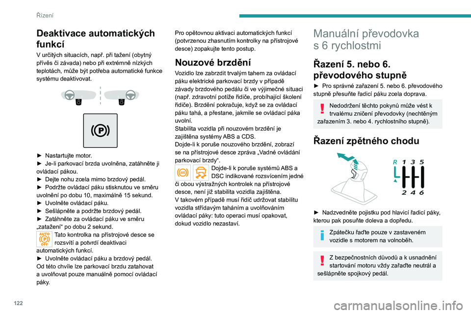 PEUGEOT 3008 2020  Návod na použití (in Czech) 122
Řízení
Automatická převodovka (EAT6/EAT8)
Automatická 6 nebo 8stupňová převodovka 
s tlačítkovým voličem. Poskytuje také manuální 
režim se řazením pomocí ovládacích pádel 
