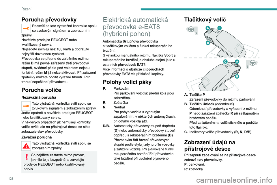 PEUGEOT 3008 2020 Návod na použití (in Czech) 126
Řízení
N: neutrál.
D1 až D8: automatický převodový stupeň
dopředu.
B1 až B8: automatický převodový stupeň
dopředu s aktivovanou funkcí rekuperačního
brzdění.
Při jízdě p PEUGEOT 3008 2020 Návod na použití (in Czech) 126
Řízení
N: neutrál.
D1 až D8: automatický převodový stupeň
dopředu.
B1 až B8: automatický převodový stupeň
dopředu s aktivovanou funkcí rekuperačního
brzdění.
Při jízdě p