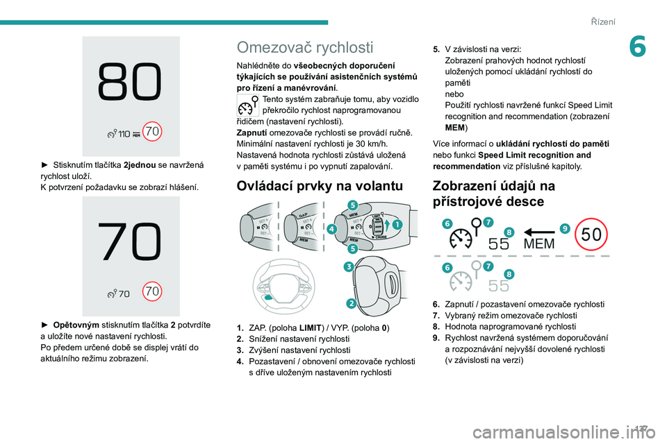 PEUGEOT 3008 2020  Návod na použití (in Czech) 137
Řízení
6
 
► Stisknutím tlačítka 2jednou se navržená 
rychlost uloží.
K
  potvrzení požadavku se zobrazí hlášení.
 
 
► Opětovným  stisknutím tlačítka  2  potvrdíte 
a   