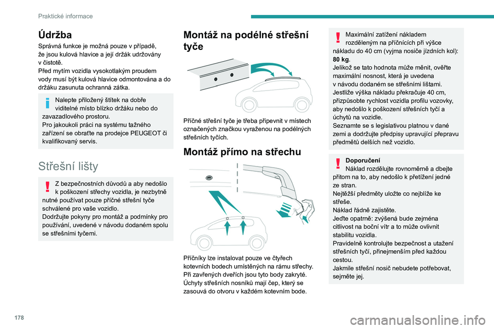 PEUGEOT 3008 2020  Návod na použití (in Czech) 178
Praktické informace
Údržba
Správná funkce je možná pouze v případě, 
že jsou kulová hlavice a její držák udržovány 
v
  čistotě.
Před mytím vozidla vysokotlakým proudem 
vody