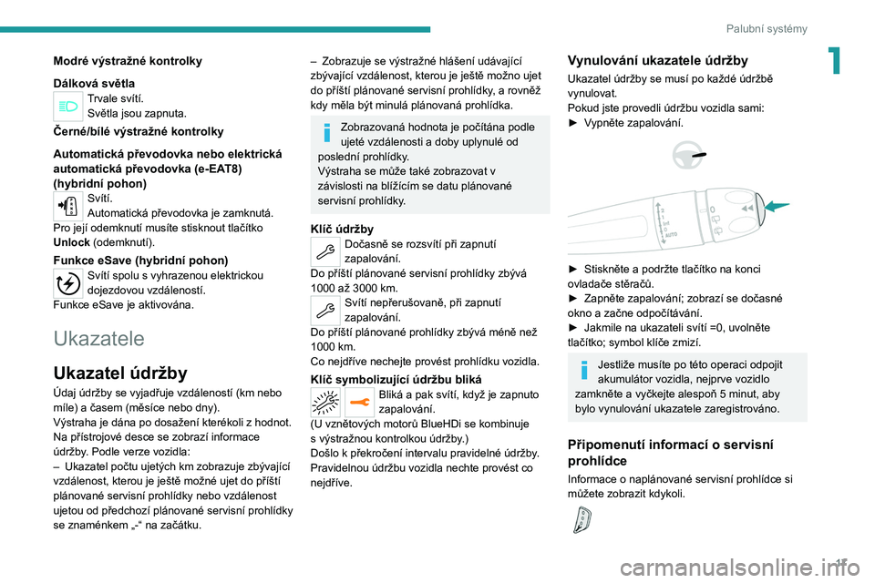 PEUGEOT 3008 2020  Návod na použití (in Czech) 17
Palubní systémy
1Modré výstražné kontrolky
Dálková světla
Trvale svítí.Světla jsou zapnuta.
Černé/bílé výstražné kontrolky
Automatická převodovka nebo elektrická 
automatická