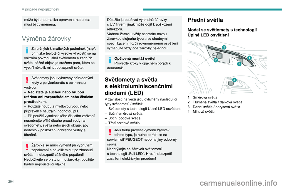 PEUGEOT 3008 2020 Návod na použití (in Czech) 204
V případě nepojízdnosti
může být pneumatika opravena, nebo zda
musí být vyměněna.
Výměna žárovky
Za určitých klimatických podmínek (např.
při nízké teplotě či vysoké vl PEUGEOT 3008 2020 Návod na použití (in Czech) 204
V případě nepojízdnosti
může být pneumatika opravena, nebo zda
musí být vyměněna.
Výměna žárovky
Za určitých klimatických podmínek (např.
při nízké teplotě či vysoké vl