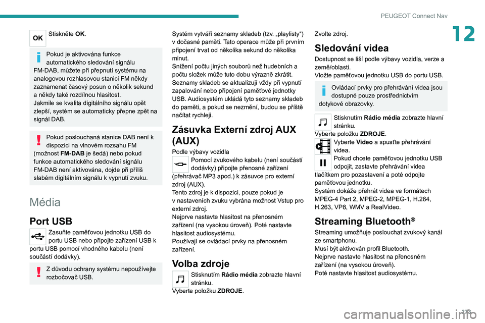 PEUGEOT 3008 2020  Návod na použití (in Czech) 273
PEUGEOT Connect Nav
12Stiskněte OK. 
Pokud je aktivována funkce 
automatického sledování signálu 
FM-DAB, můžete při přepnutí systému na 
analogovou rozhlasovou stanici FM někdy 
zazn