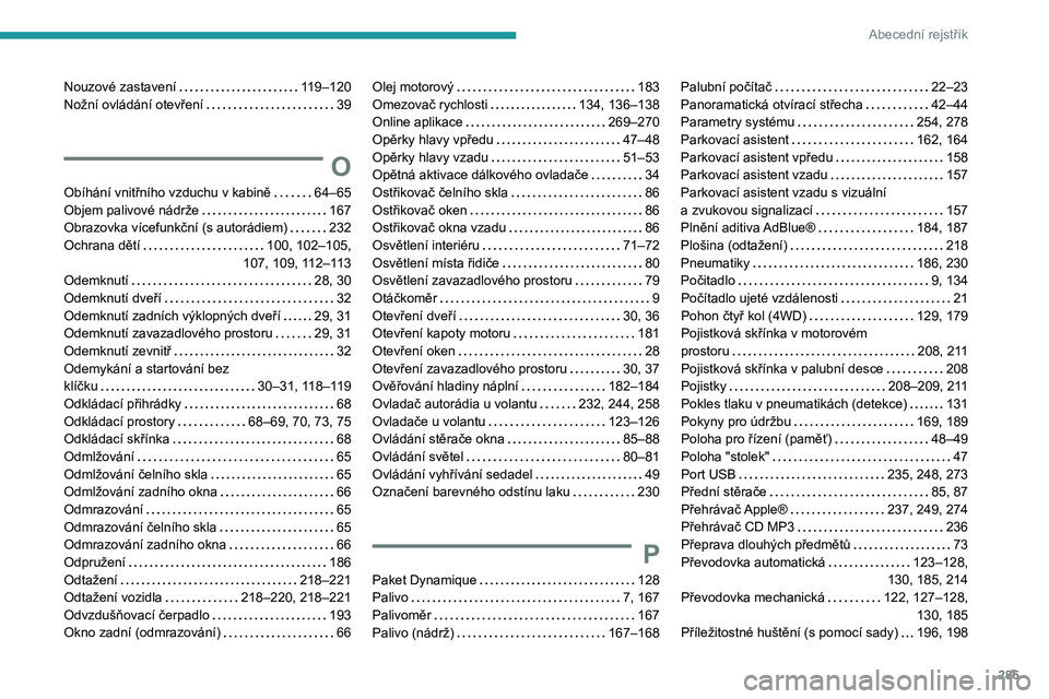 PEUGEOT 3008 2020  Návod na použití (in Czech) 285
Abecední rejstřík
Nouzové zastavení     119–120
Nožní ovládání otevření     
39
O
Obíhání vnitřního vzduchu v kabině     64–65
Objem palivové nádrže     
167
Obrazovka ví