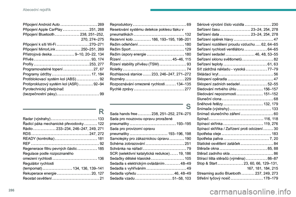 PEUGEOT 3008 2020 Návod na použití (in Czech) 286
Abecední rejstřík
Připojení Android Auto 269
Připojení Apple CarPlay
251, 268
Připojení Bluetooth
238, 251–252, 270, 274–275
Připojení k síti Wi-Fi
270–271
Při PEUGEOT 3008 2020 Návod na použití (in Czech) 286
Abecední rejstřík
Připojení Android Auto 269
Připojení Apple CarPlay
251, 268
Připojení Bluetooth
238, 251–252, 270, 274–275
Připojení k síti Wi-Fi
270–271
Při