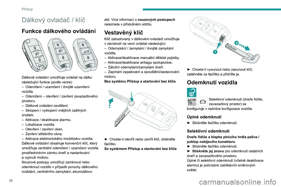 PEUGEOT 3008 2020  Návod na použití (in Czech) 28
Přístup
Dálkový ovladač / klíč
Funkce dálkového ovládání 
 
Dálkové ovládání umožňuje ovládat na dálku 
následující funkce (podle verze):
– 
Odemčení / uzamčení / dvoj