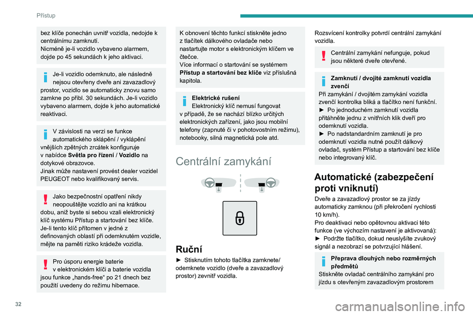 PEUGEOT 3008 2020 Návod na použití (in Czech) 32
Přístup
bez klíče ponechán uvnitř vozidla, nedojde k
centrálnímu zamknutí.
Nicméně je-li vozidlo vybaveno alarmem,
dojde po 45 sekundách k jeho aktivaci.
Je-li vozidlo odemknuto, a PEUGEOT 3008 2020 Návod na použití (in Czech) 32
Přístup
bez klíče ponechán uvnitř vozidla, nedojde k
centrálnímu zamknutí.
Nicméně je-li vozidlo vybaveno alarmem,
dojde po 45 sekundách k jeho aktivaci.
Je-li vozidlo odemknuto, a