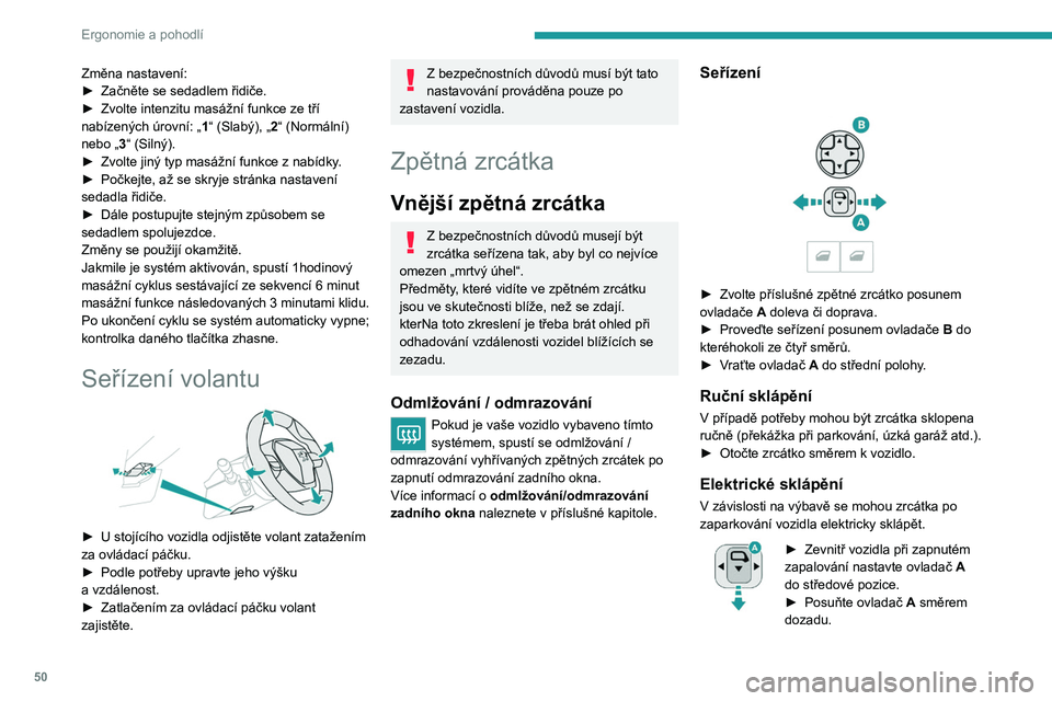 PEUGEOT 3008 2020 Návod na použití (in Czech) 50
Ergonomie a pohodlí
► Zamkněte vozidlo zvnějšku.
Elektrické vyklápění
► Zvenku: odemkněte vozidlo.
► Zevnitř: při zapnutém zapalování přesuňte
ovladač A do střední poloh PEUGEOT 3008 2020 Návod na použití (in Czech) 50
Ergonomie a pohodlí
► Zamkněte vozidlo zvnějšku.
Elektrické vyklápění
► Zvenku: odemkněte vozidlo.
► Zevnitř: při zapnutém zapalování přesuňte
ovladač A do střední poloh