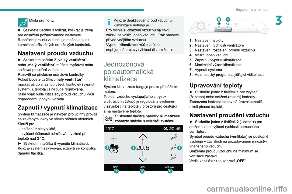 PEUGEOT 3008 2020  Návod na použití (in Czech) 61
Ergonomie a pohodlí
3Místa pro nohy. 
►
 
Stiskněte tlačítko 
 3 tolikrát, kolikrát je třeba 
pro dosažení požadovaného nastavení.
Rozdělení proudu vzduchu je možno doladit 
kombi