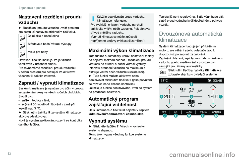 PEUGEOT 3008 2020  Návod na použití (in Czech) 62
Ergonomie a pohodlí
Nastavení rozdělení proudu 
vzduchu
► Rozdělení proudu vzduchu uvnitř prostoru 
pro cestující nastavíte stisknutím tlačítek  3
.
Čelní sklo a boční okna 
Stř