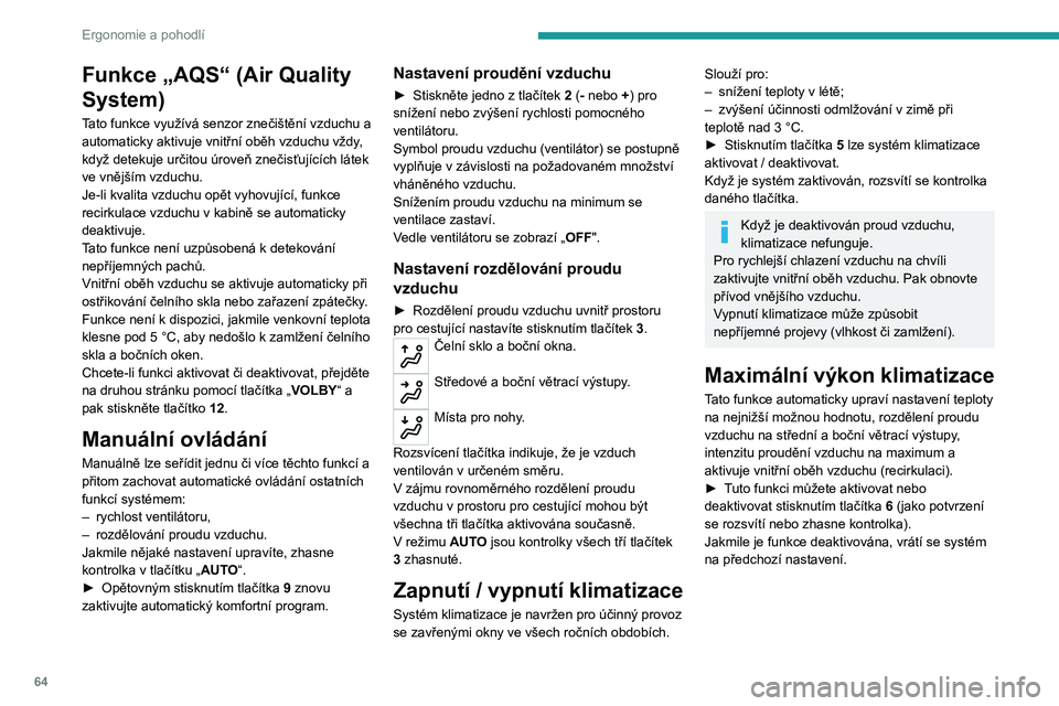 PEUGEOT 3008 2020  Návod na použití (in Czech) 64
Ergonomie a pohodlí
Jednozónová / dvouzónová 
klimatizace
Teplota na straně spolujezdce může být 
nastavena podle nastavení na straně řidiče 
(jednozónová funkce).
Je dostupná na dr