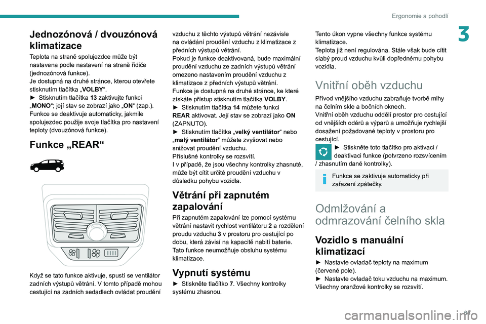 PEUGEOT 3008 2020 Návod na použití (in Czech) 65
Ergonomie a pohodlí
3Jednozónová / dvouzónová
klimatizace
Teplota na straně spolujezdce může být
nastavena podle nastavení na straně řidiče
(jednozónová funkce).
Je dostupná na d PEUGEOT 3008 2020 Návod na použití (in Czech) 65
Ergonomie a pohodlí
3Jednozónová / dvouzónová
klimatizace
Teplota na straně spolujezdce může být
nastavena podle nastavení na straně řidiče
(jednozónová funkce).
Je dostupná na d