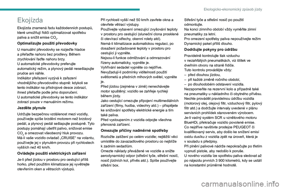 PEUGEOT 3008 2020  Návod na použití (in Czech) 7
Ekologicko-ekonomický způsob jízdy
Ekojízda
Ekojízda znamená řadu každodenních postupů, 
které umožňují řidiči optimalizovat spotřebu 
paliva a snížit emise CO
2.
Optimalizujte po
