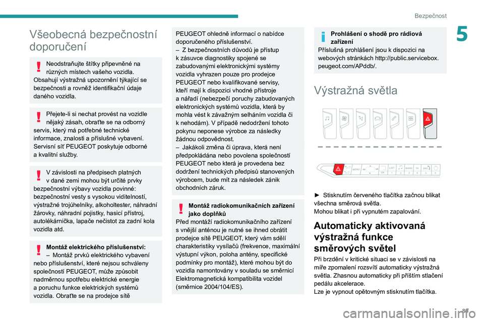 PEUGEOT 3008 2020  Návod na použití (in Czech) 89
Bezpečnost
5Všeobecná bezpečnostní 
doporučení
Neodstraňujte štítky připevněné na 
různých místech vašeho vozidla. 
Obsahují výstražná upozornění týkající se 
bezpečnosti