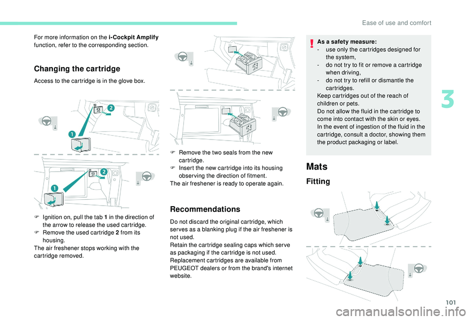 PEUGEOT 3008 2018 Owners Manual 101
Changing the cartridge
Access to the cartridge is in the glove box.
F
I
gnition on, pull the tab 1 in the direction of
the arrow to release the used cartridge.
F
R
emove the used cartridge 2 PEUGEOT 3008 2018 Owners Manual 101
Changing the cartridge
Access to the cartridge is in the glove box.
F
I
gnition on, pull the tab 1 in the direction of
the arrow to release the used cartridge.
F
R
emove the used cartridge 2