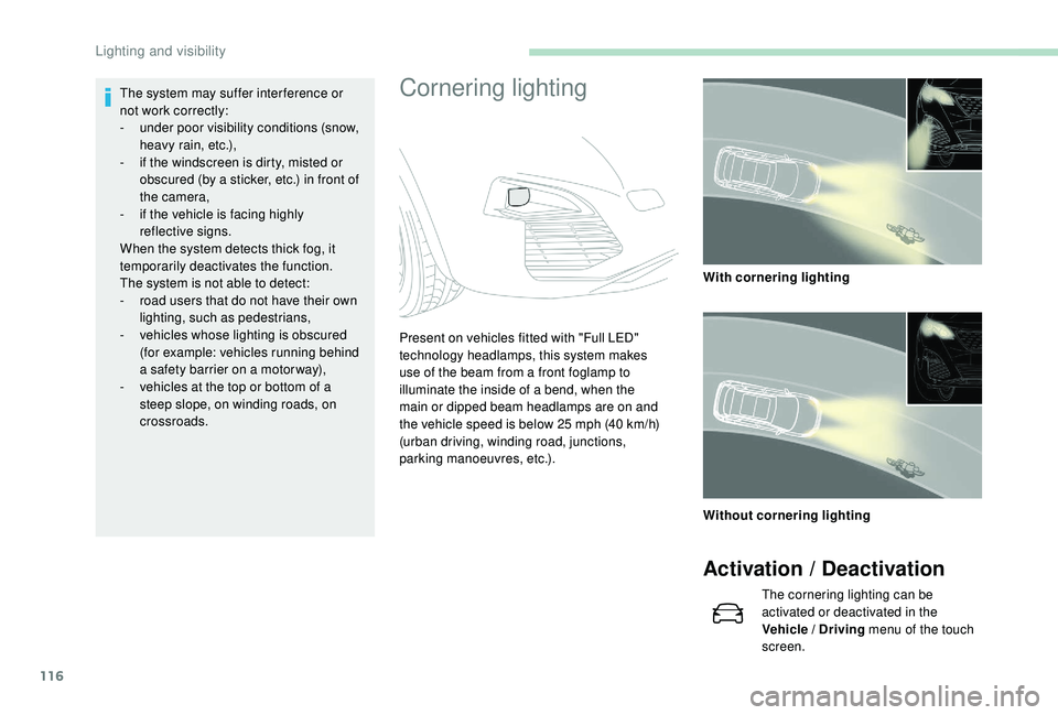 PEUGEOT 3008 2018 Owners Manual 116
Cornering lightingThe system may suffer interference or
not work correctly:
-
u
nder poor visibility conditions (snow,
heavy rain, etc.),
-
i
f the windscreen is dirty, misted or
obscured PEUGEOT 3008 2018 Owners Manual 116
Cornering lightingThe system may suffer interference or
not work correctly:
-
u
nder poor visibility conditions (snow,
heavy rain, etc.),
-
i
f the windscreen is dirty, misted or
obscured