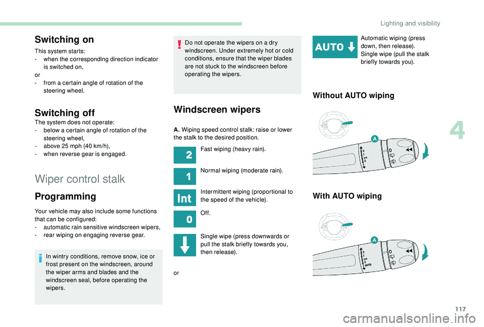PEUGEOT 3008 2018 Owners Manual 117
Wiper control stalk
Switching on
This system starts:
- w hen the corresponding direction indicator
is switched on,
or
-
f
rom a certain angle of rotation of the
steering wheel.
Switching off
PEUGEOT 3008 2018 Owners Manual 117
Wiper control stalk
Switching on
This system starts:
- w hen the corresponding direction indicator
is switched on,
or
-
f
rom a certain angle of rotation of the
steering wheel.
Switching off