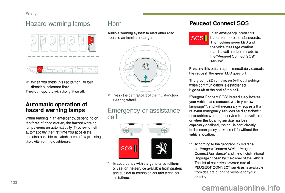 PEUGEOT 3008 2018 Owners Manual 122
Hazard warning lamps
F When you press this red button, all four direction indicators flash.
They can operate with the ignition off.
Automatic operation of
hazard warning lamps
When braking in an PEUGEOT 3008 2018 Owners Manual 122
Hazard warning lamps
F When you press this red button, all four direction indicators flash.
They can operate with the ignition off.
Automatic operation of
hazard warning lamps
When braking in an