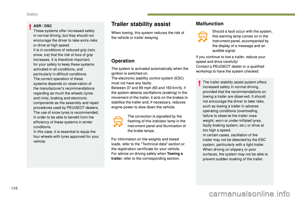 PEUGEOT 3008 2018  Owners Manual 126
ASR / DSC
These systems offer increased safety 
in normal driving, but they should not 
encourage the driver to take extra risks 
or drive at high speed.
It is in conditions of reduced grip (rain,