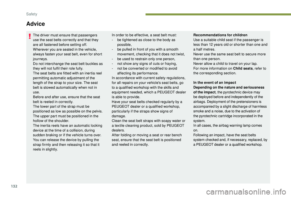 PEUGEOT 3008 2018 Owners Manual 132
Advice
The driver must ensure that passengers
use the seat belts correctly and that they
are all fastened before setting off.
Wherever you are seated in the vehicle,
always fasten your seat bel PEUGEOT 3008 2018 Owners Manual 132
Advice
The driver must ensure that passengers
use the seat belts correctly and that they
are all fastened before setting off.
Wherever you are seated in the vehicle,
always fasten your seat bel
