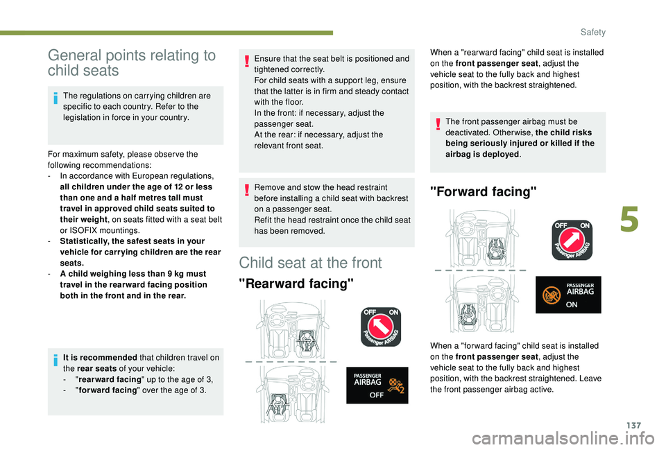 PEUGEOT 3008 2018  Owners Manual 137
General points relating to 
child seats
The regulations on carrying children are 
specific to each country. Refer to the 
legislation in force in your country.
For maximum safety, please obser ve 