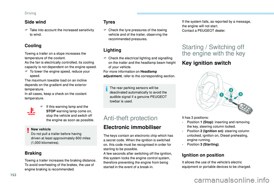 PEUGEOT 3008 2018 Owners Manual 152
Side wind
F Take into account the increased sensitivity to wind.
Cooling
Towing a trailer on a slope increases the
temperature of the coolant.
As the fan is electrically controlled, its cooling
PEUGEOT 3008 2018 Owners Manual 152
Side wind
F Take into account the increased sensitivity to wind.
Cooling
Towing a trailer on a slope increases the
temperature of the coolant.
As the fan is electrically controlled, its cooling