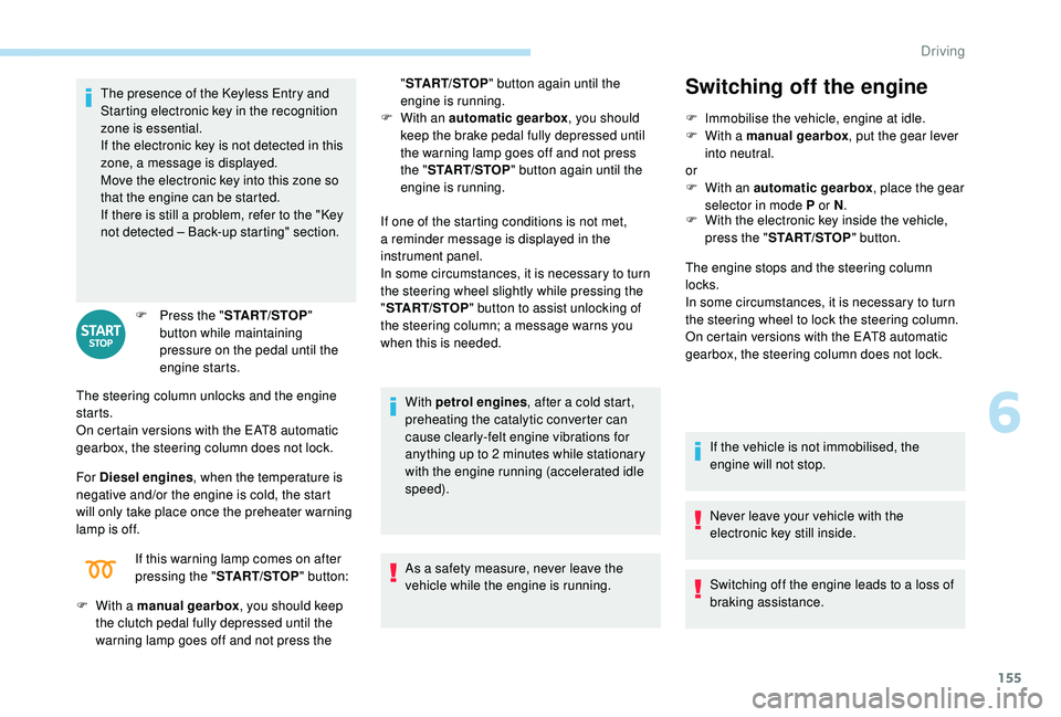 PEUGEOT 3008 2018 Owners Manual 155
The presence of the Keyless Entry and
Starting electronic key in the recognition
zone is essential.
If the electronic key is not detected in this
zone, a message is displayed.
Move the electro PEUGEOT 3008 2018 Owners Manual 155
The presence of the Keyless Entry and
Starting electronic key in the recognition
zone is essential.
If the electronic key is not detected in this
zone, a message is displayed.
Move the electro