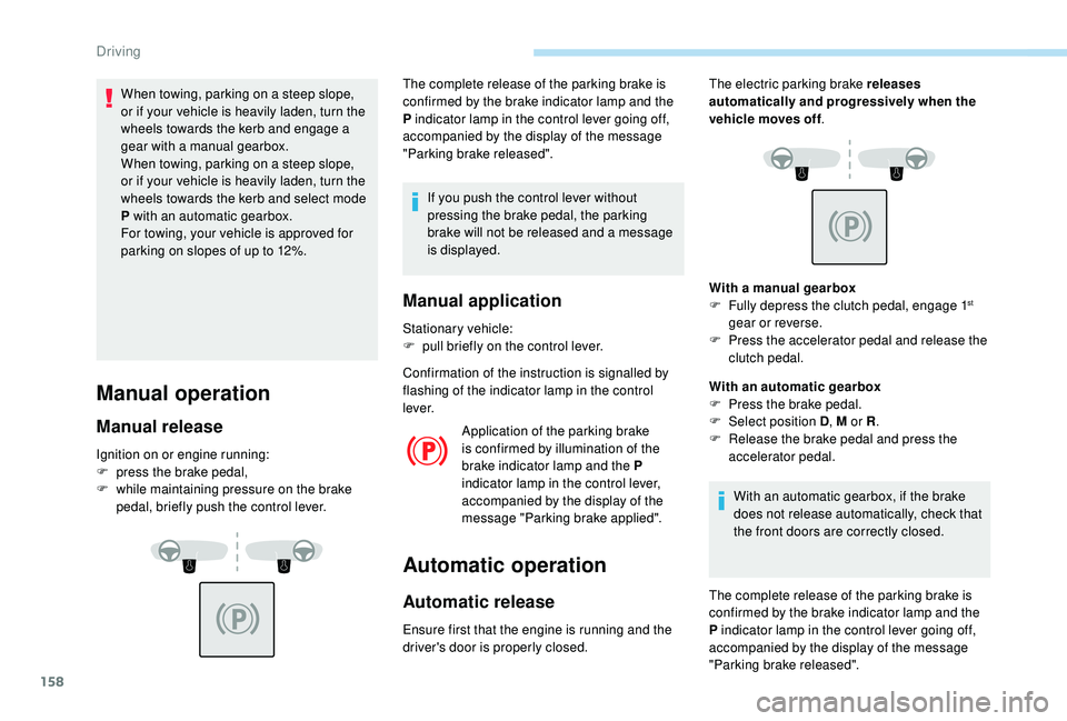 PEUGEOT 3008 2018 Owners Manual 158
When towing, parking on a steep slope,
or if your vehicle is heavily laden, turn the
wheels towards the kerb and engage a
gear with a manual gearbox.
When towing, parking on a steep slope,
or PEUGEOT 3008 2018 Owners Manual 158
When towing, parking on a steep slope,
or if your vehicle is heavily laden, turn the
wheels towards the kerb and engage a
gear with a manual gearbox.
When towing, parking on a steep slope,
or