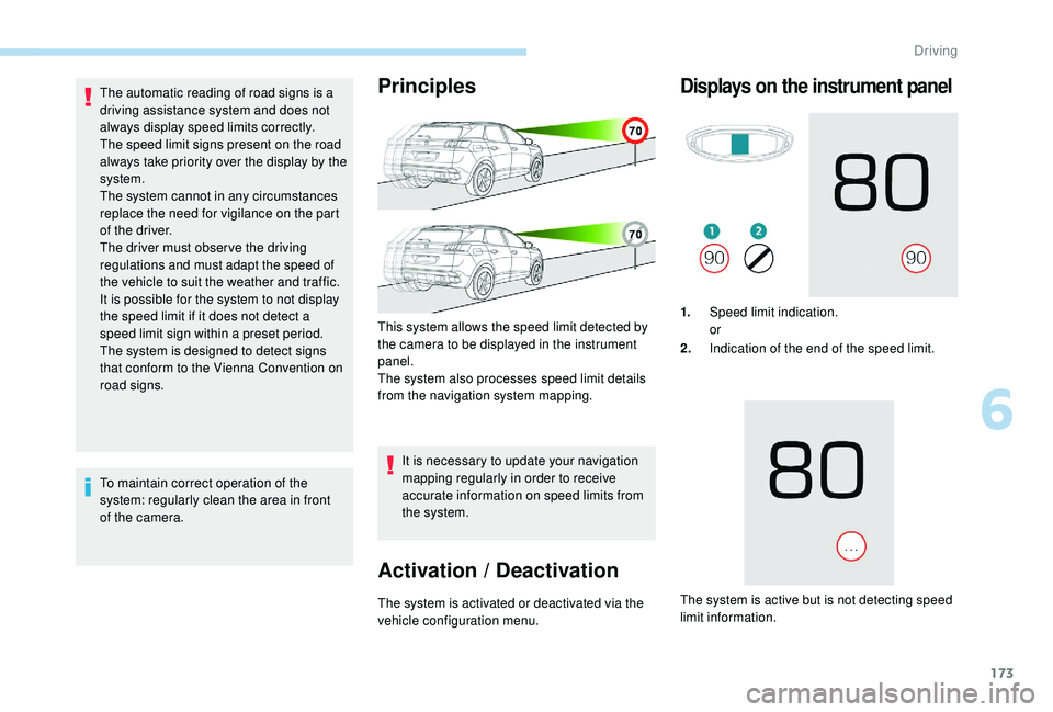 PEUGEOT 3008 2018  Owners Manual 173
The automatic reading of road signs is a 
driving assistance system and does not 
always display speed limits correctly.
The speed limit signs present on the road 
always take priority over the di
