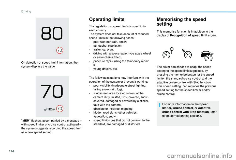 PEUGEOT 3008 2018  Owners Manual 174
On detection of speed limit information, the 
system displays the value.
"MEM " flashes, accompanied by a message
  – 
with speed limiter or cruise control activated
  – 
the system su