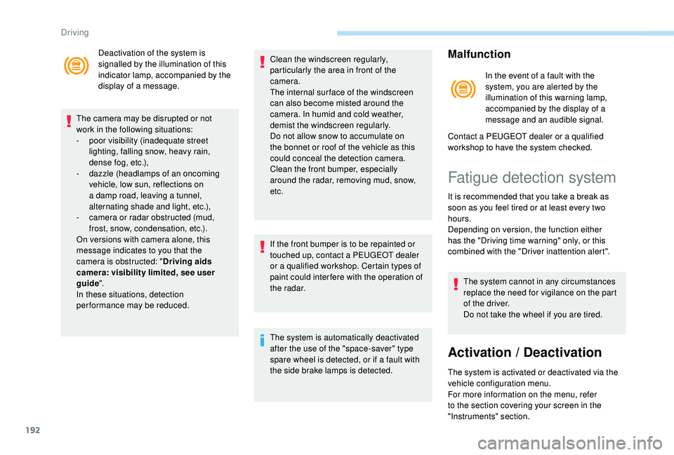 PEUGEOT 3008 2018  Owners Manual 192
Deactivation of the system is 
signalled by the illumination of this 
indicator lamp, accompanied by the 
display of a message.
The camera may be disrupted or not 
work in the following situations