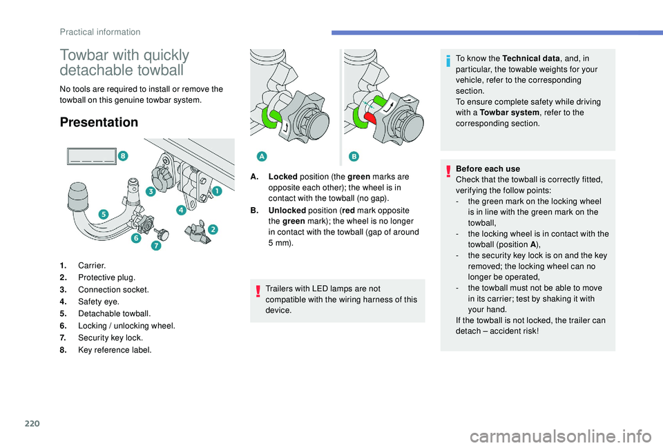 PEUGEOT 3008 2018  Owners Manual 220
Towbar with quickly 
detachable towball
No tools are required to install or remove the 
towball on this genuine towbar system.
Presentation
Trailers with LED lamps are not 
compatible with the wir