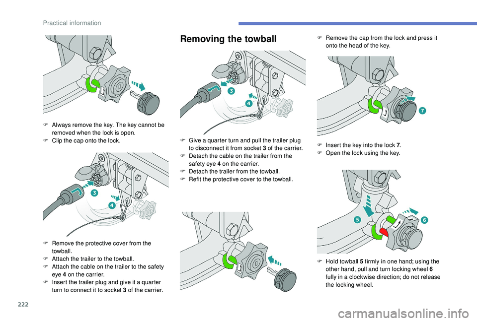 PEUGEOT 3008 2018 Owners Manual 222
Removing the towball
F Always remove the key. The key cannot be removed when the lock is open.
F
C
lip the cap onto the lock.
F
R
emove the protective cover from the
towball.
F
A
ttach t PEUGEOT 3008 2018 Owners Manual 222
Removing the towball
F Always remove the key. The key cannot be removed when the lock is open.
F
C
lip the cap onto the lock.
F
R
emove the protective cover from the
towball.
F
A
ttach t