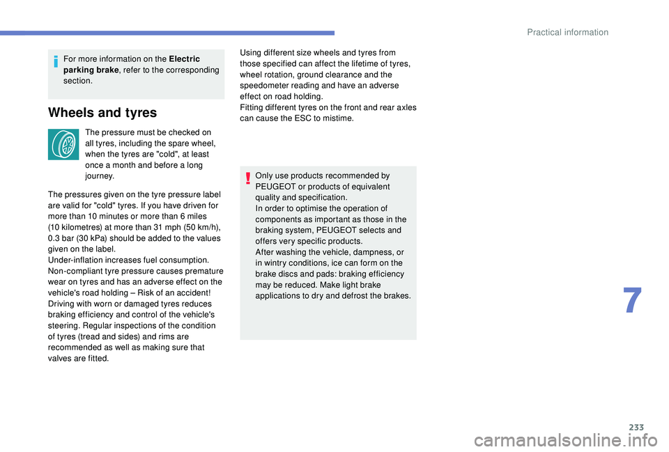 PEUGEOT 3008 2018 Owners Manual 233
For more information on the Electric
parking brake, refer to the corresponding
section.
Wheels and tyres
The pressure must be checked on
all tyres, including the spare wheel,
when the tyres ar PEUGEOT 3008 2018 Owners Manual 233
For more information on the Electric
parking brake, refer to the corresponding
section.
Wheels and tyres
The pressure must be checked on
all tyres, including the spare wheel,
when the tyres ar