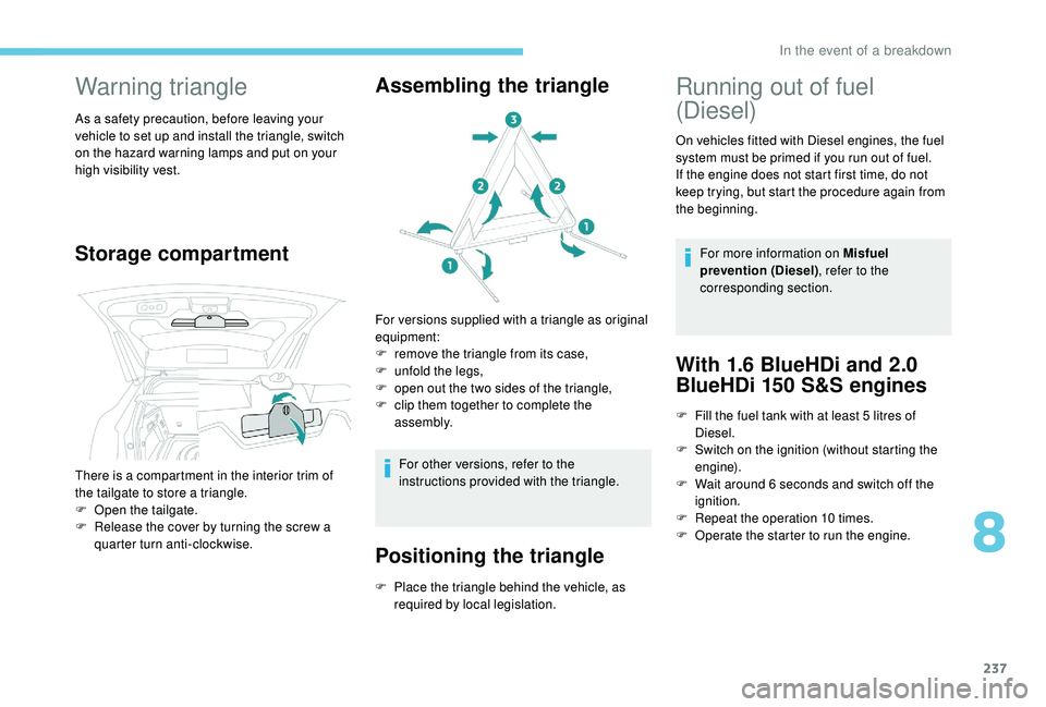 PEUGEOT 3008 2018 Owners Manual 237
Warning triangle
As a safety precaution, before leaving your
vehicle to set up and install the triangle, switch
on the hazard warning lamps and put on your
high visibility vest.
Storage compart PEUGEOT 3008 2018 Owners Manual 237
Warning triangle
As a safety precaution, before leaving your
vehicle to set up and install the triangle, switch
on the hazard warning lamps and put on your
high visibility vest.
Storage compart