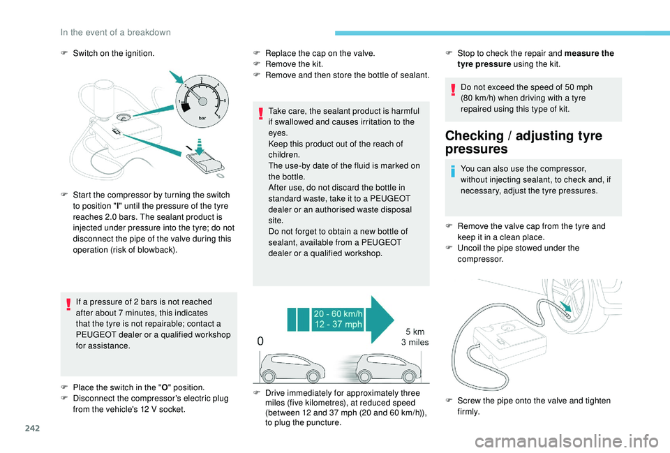 PEUGEOT 3008 2018 Owners Manual 242
F Switch on the ignition.If a pressure of 2 bars is not reached
after about 7
minutes, this indicates
that the tyre is not repairable; contact a
PEUGEOT dealer or a qualified workshop
for PEUGEOT 3008 2018 Owners Manual 242
F Switch on the ignition.If a pressure of 2 bars is not reached
after about 7
minutes, this indicates
that the tyre is not repairable; contact a
PEUGEOT dealer or a qualified workshop
for
