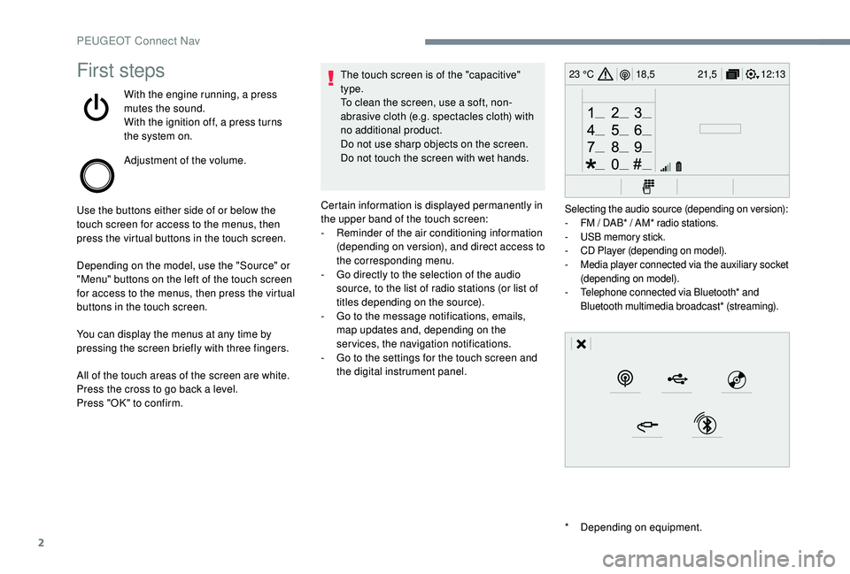 PEUGEOT 3008 2018 Owners Manual 2
12:13
18,5 21,5
23 °CFirst steps
With the engine running, a press
mutes the sound.
With the ignition off, a press turns
the system on.
Adjustment of the volume.
Use the buttons either side of or PEUGEOT 3008 2018 Owners Manual 2
12:13
18,5 21,5
23 °CFirst steps
With the engine running, a press
mutes the sound.
With the ignition off, a press turns
the system on.
Adjustment of the volume.
Use the buttons either side of or