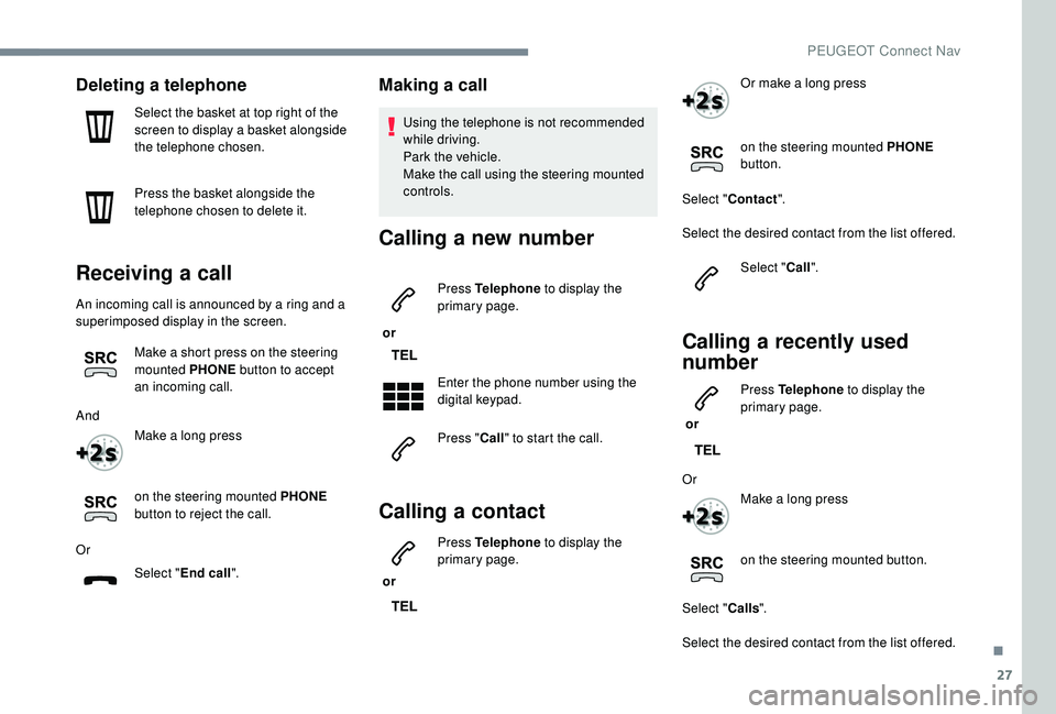 PEUGEOT 3008 2018 Owners Manual 27
Deleting a telephone
Select the basket at top right of the
screen to display a basket alongside
the telephone chosen.
Press the basket alongside the
telephone chosen to delete it.
Receiving a ca PEUGEOT 3008 2018 Owners Manual 27
Deleting a telephone
Select the basket at top right of the
screen to display a basket alongside
the telephone chosen.
Press the basket alongside the
telephone chosen to delete it.
Receiving a ca