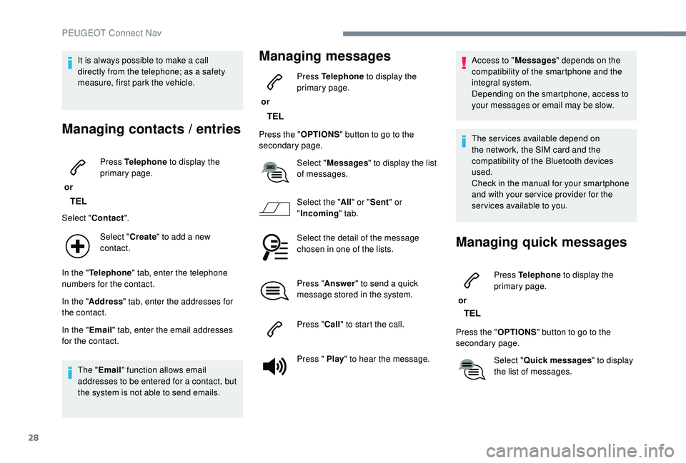 PEUGEOT 3008 2018 Owners Manual 28
It is always possible to make a call
directly from the telephone; as a safety
measure, first park the vehicle.
Managing contacts / entries
or Press Telephone
to display the
primary page.
Selec PEUGEOT 3008 2018 Owners Manual 28
It is always possible to make a call
directly from the telephone; as a safety
measure, first park the vehicle.
Managing contacts / entries
or Press Telephone
to display the
primary page.
Selec